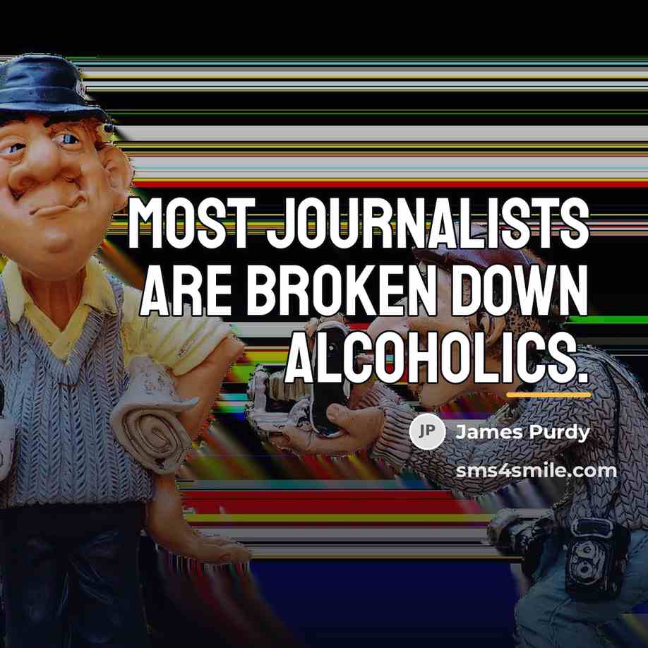 “Most journalists are broken down alcoholics.…” quote by James Purdy