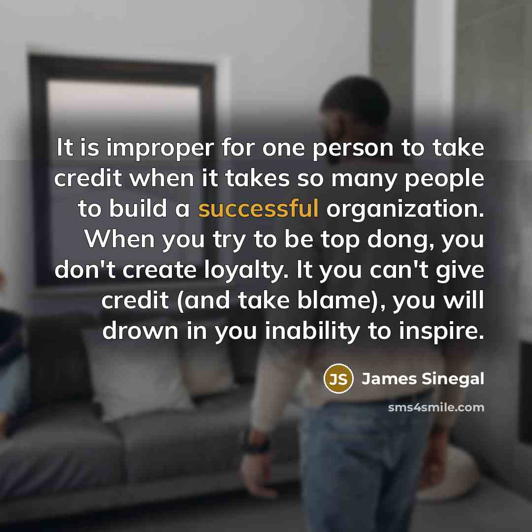 “It is improper for one person to take credit when…” quote by James Sinegal