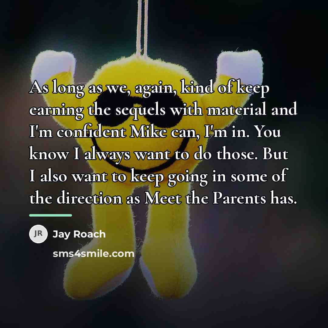 “As long as we, again, kind of keep earning the…” quote by Jay Roach