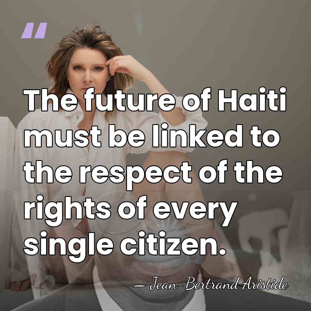 The future of Haiti must be linked to the respect of the&hellip; - Jean-Bertrand Aristide