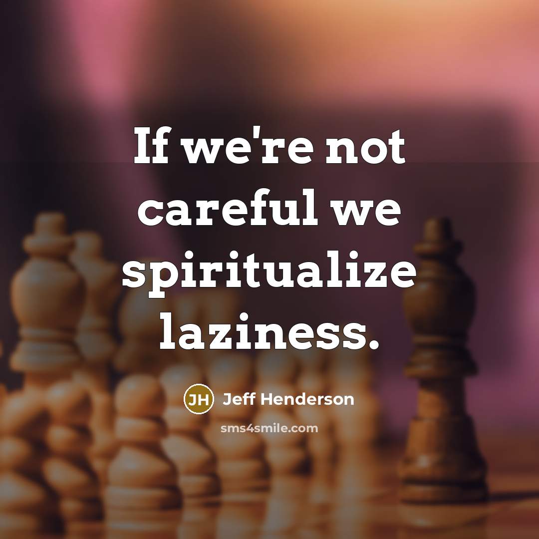 “If we're not careful we spiritualize laziness.…” quote by Jeff Henderson
