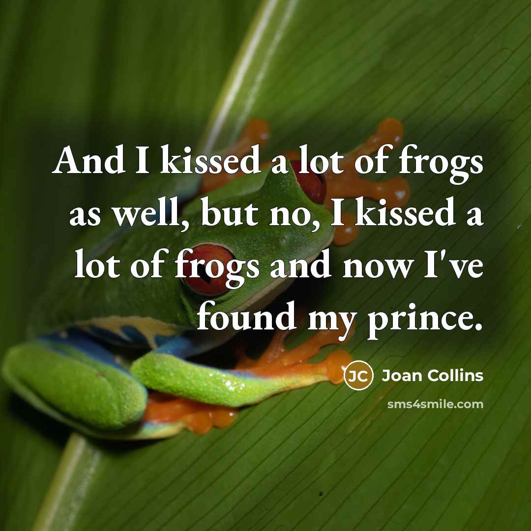 “And I kissed a lot of frogs as well, but…” quote by Joan Collins