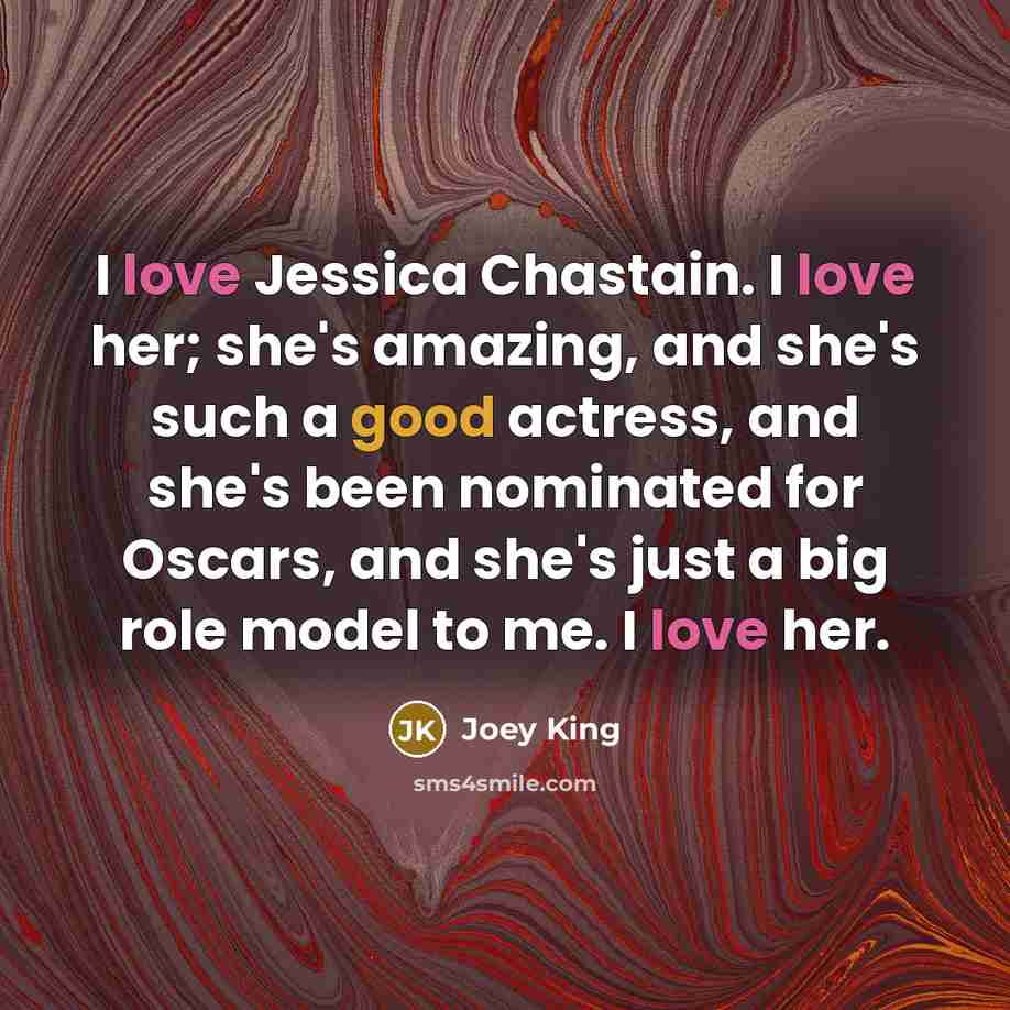 “I love Jessica Chastain. I love her; she's amazing, and…” quote by Joey King