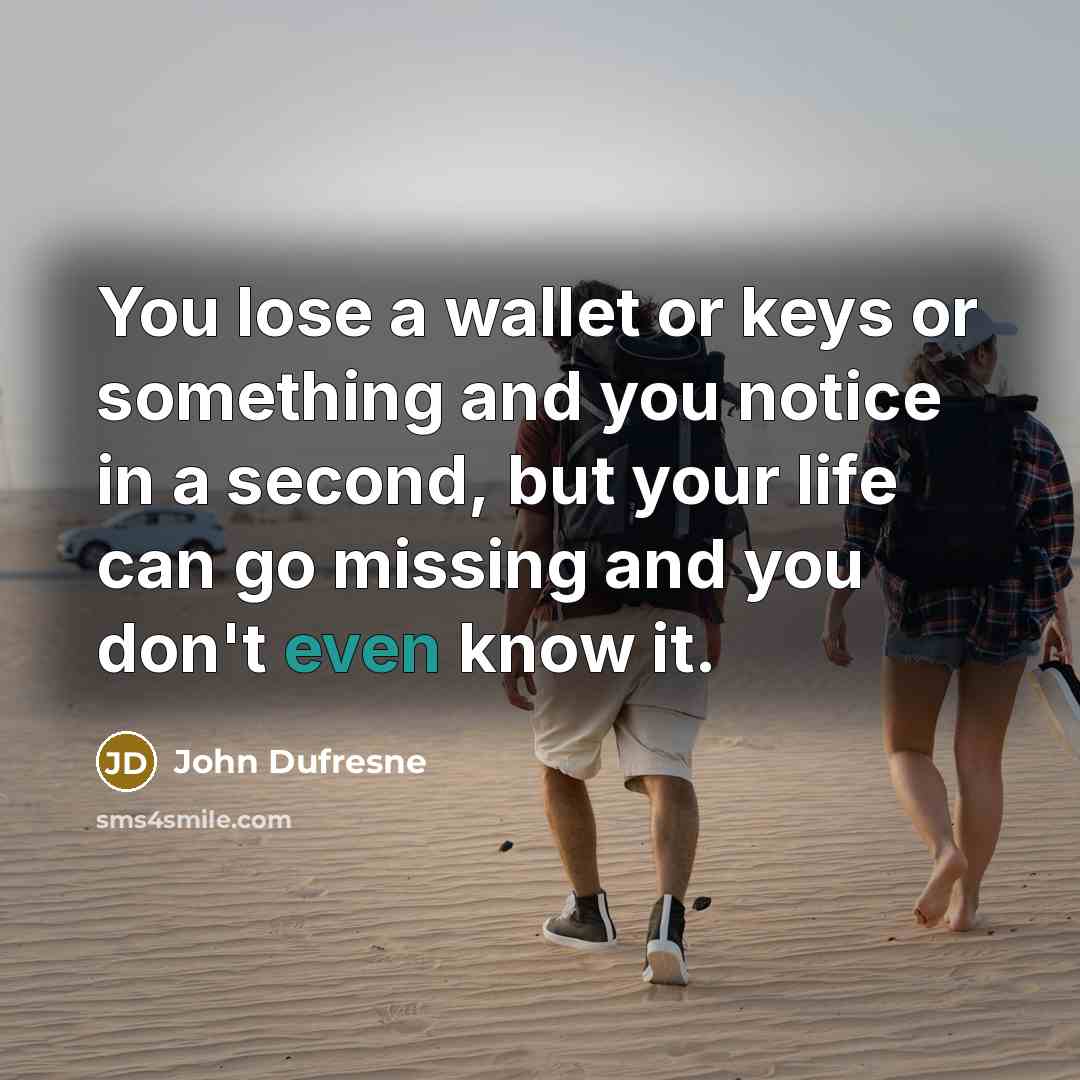 “You lose a wallet or keys or something and you…” quote by John Dufresne