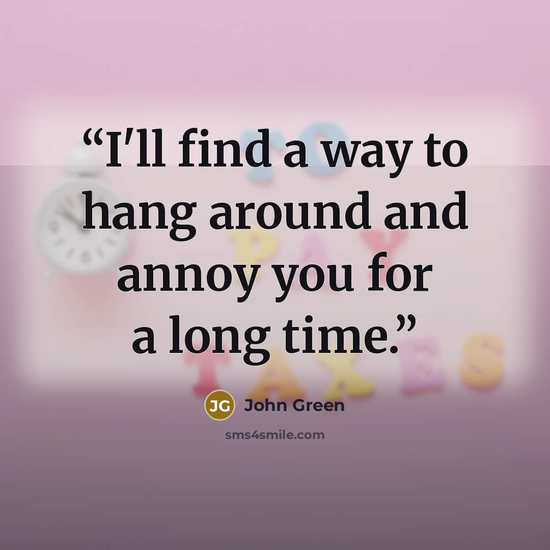 “I'll find a way to hang around and annoy you for a long time.” quote by John Green