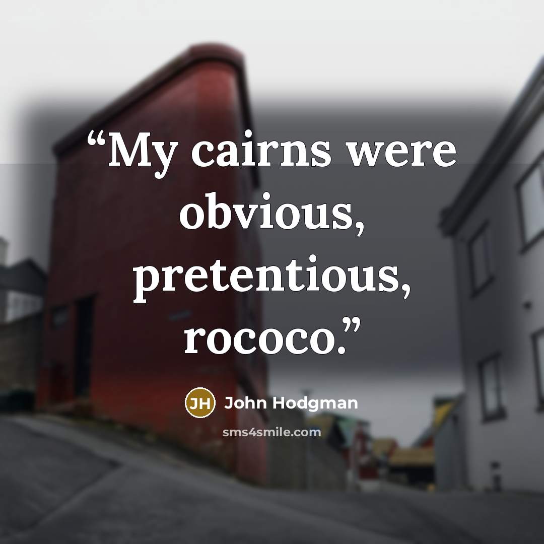 “My cairns were obvious, pretentious, rococo.” quote by John Hodgman