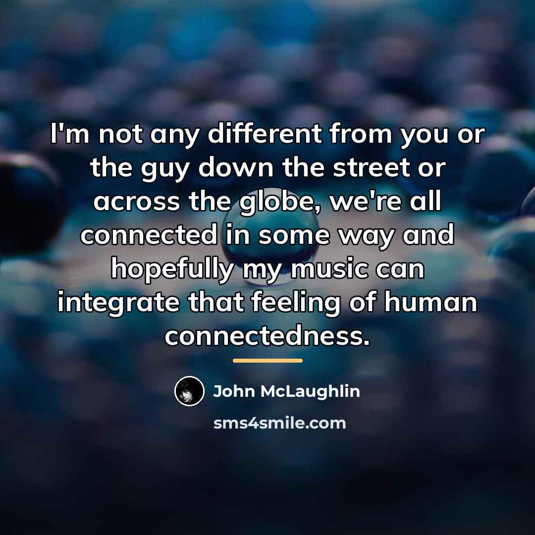 “I'm not any different from you or the guy down…” quote by John McLaughlin