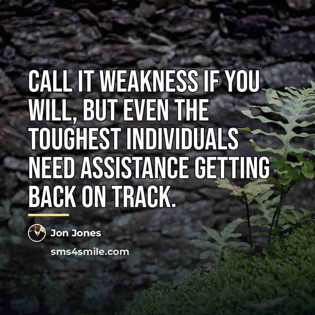 “Call it weakness if you will, but even the toughest…” quote by Jon Jones
