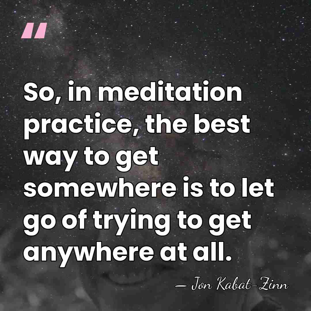 So, in meditation practice, the best way to get somewhere is to&hellip; - Jon Kabat-Zinn