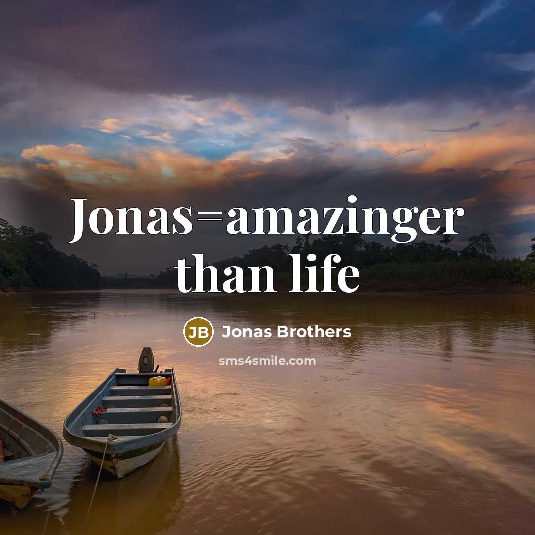 “Jonas=amazinger than life…” quote by Jonas Brothers