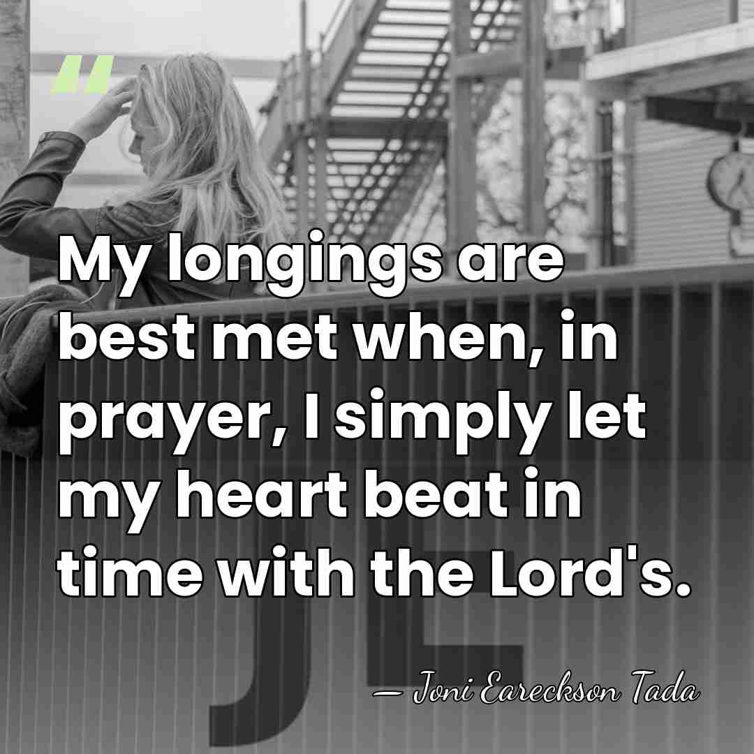 My longings are best met when, in prayer, I simply let my&hellip; - Joni Eareckson Tada