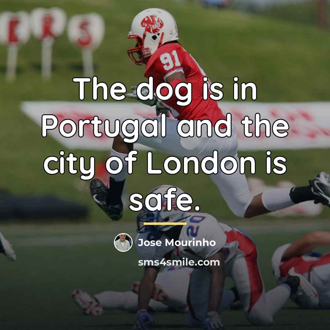 “The dog is in Portugal and the city of London…” quote by Jose Mourinho