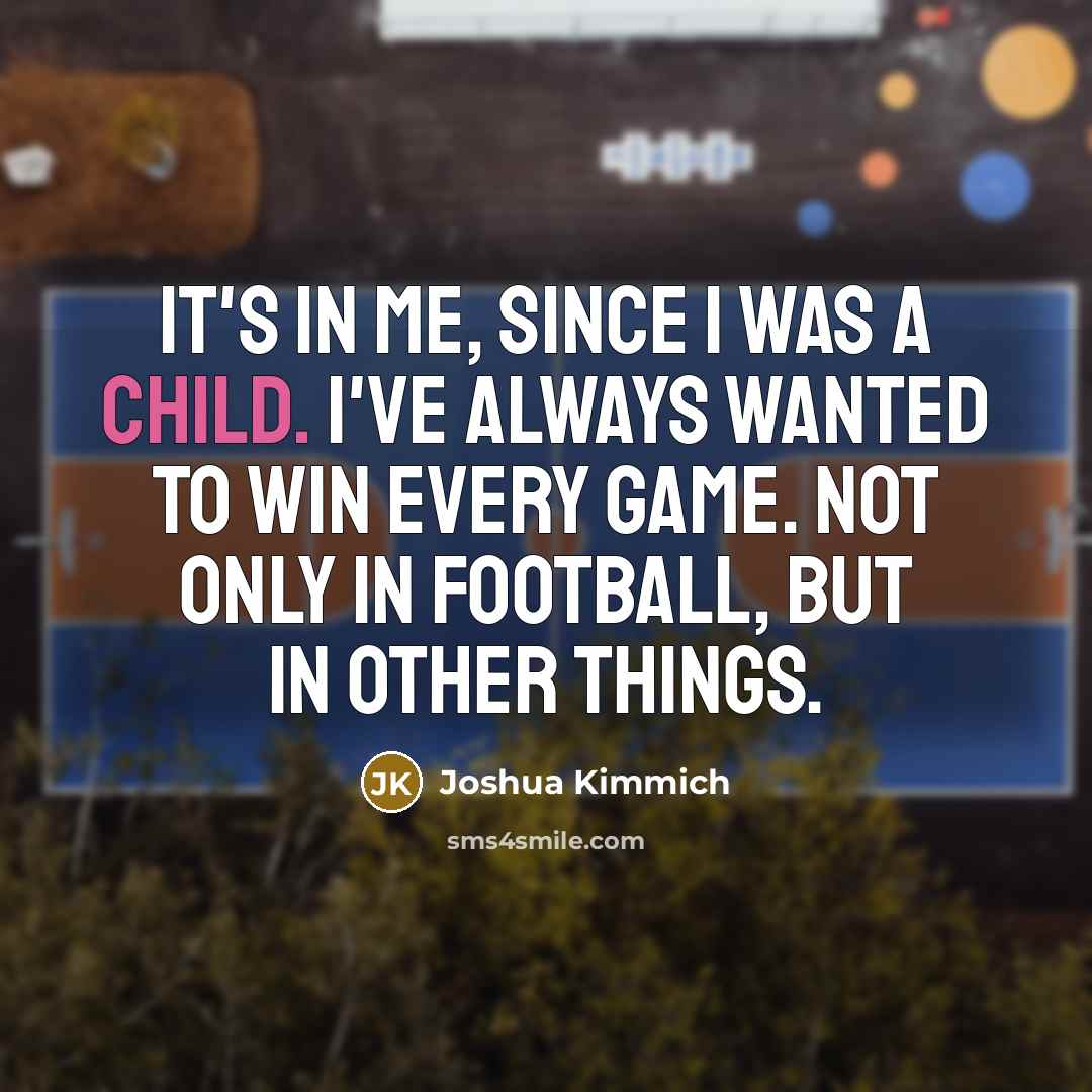 “It's in me, since I was a child. I've always…” quote by Joshua Kimmich