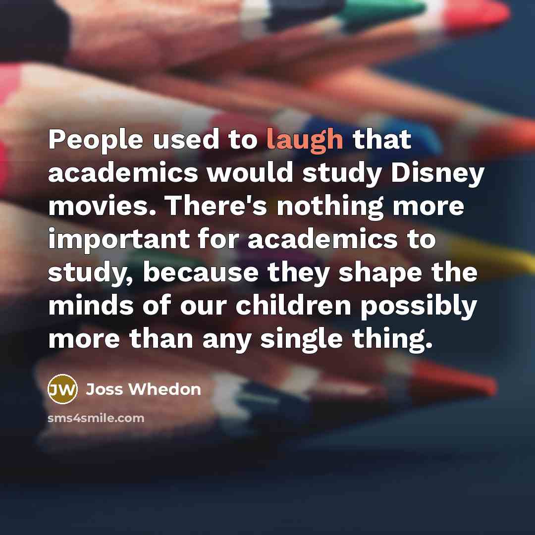 “People used to laugh that academics would study Disney movies.…” quote by Joss Whedon