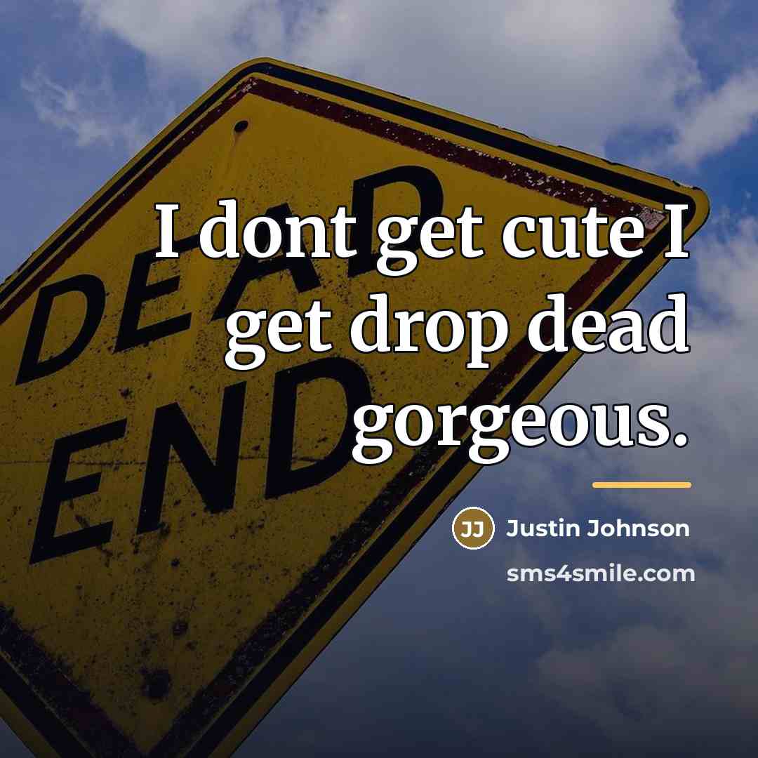 “I dont get cute I get drop dead gorgeous.…” quote by Justin Johnson