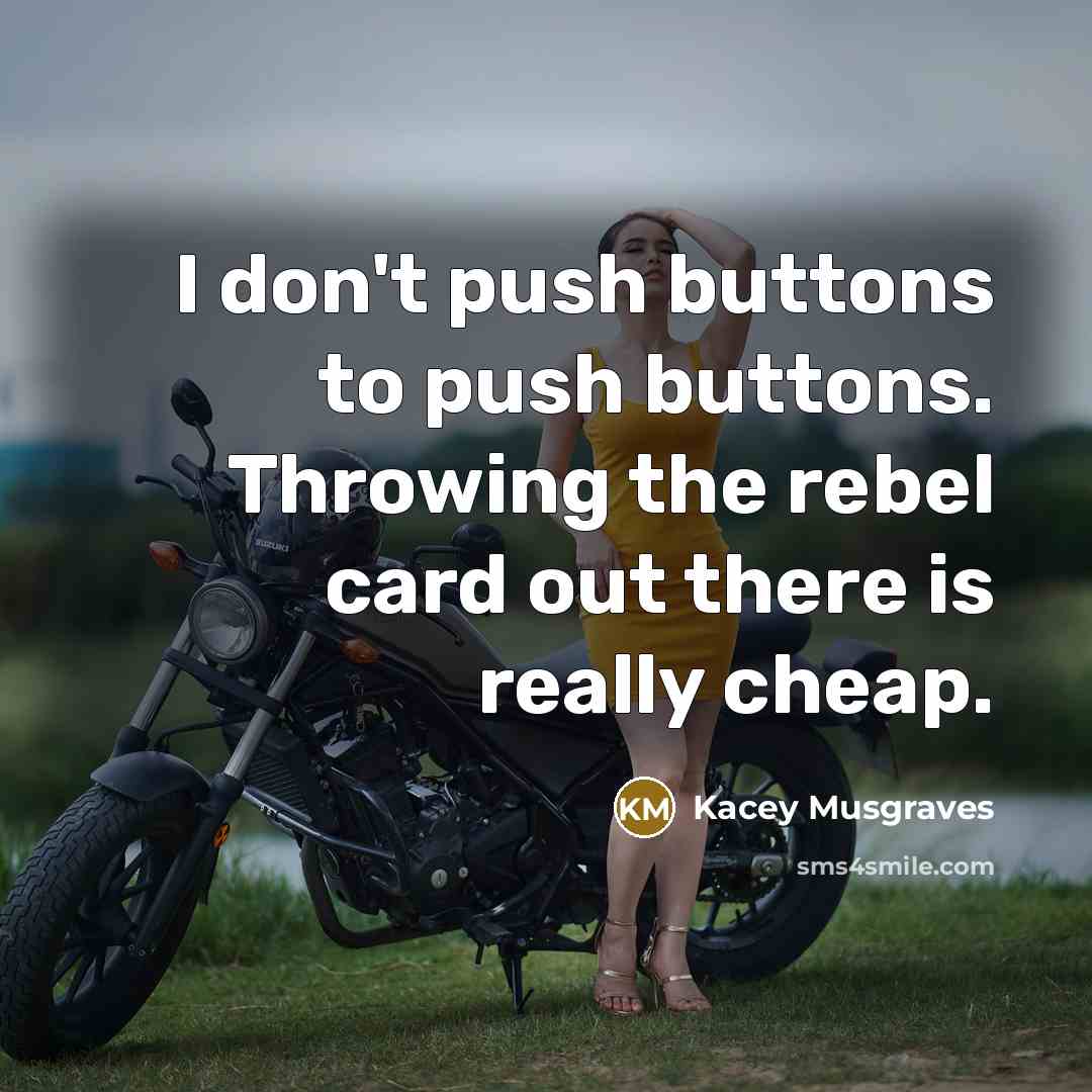 “I don't push buttons to push buttons. Throwing the rebel…” quote by Kacey Musgraves