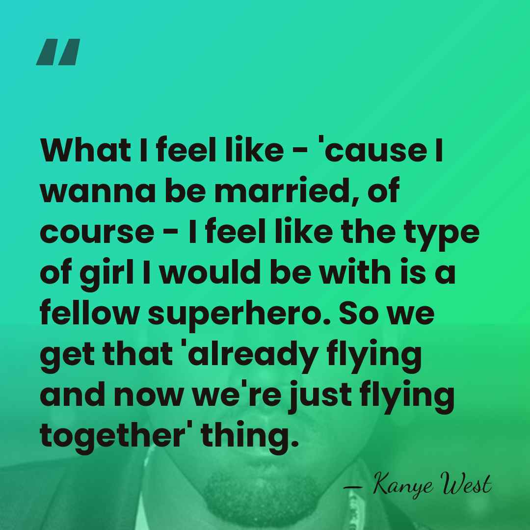 What I feel like - 'cause I wanna be married, of course&hellip; - Kanye West