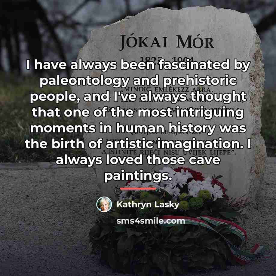 “I have always been fascinated by paleontology and prehistoric people,…” quote by Kathryn Lasky