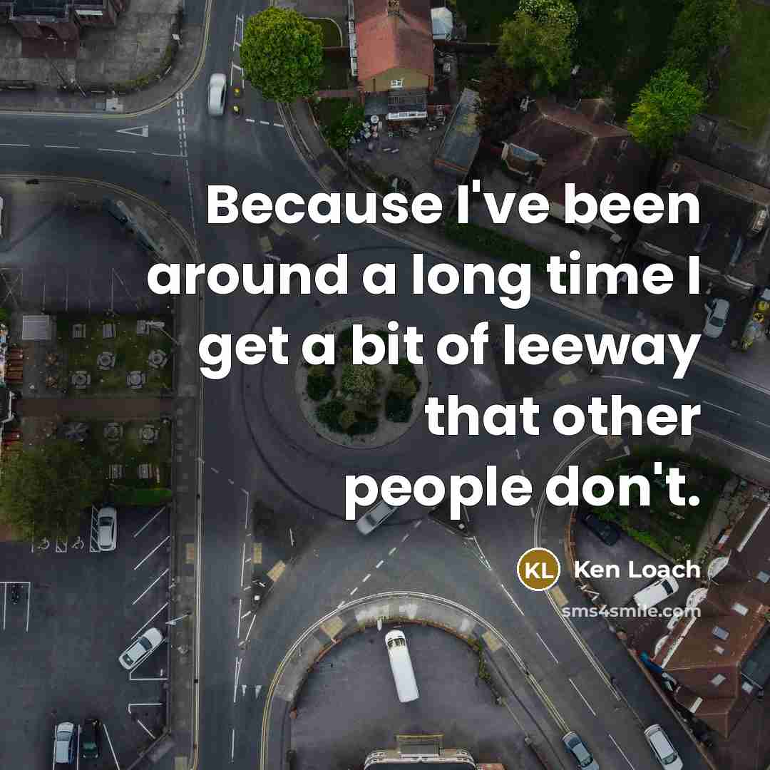 “Because I've been around a long time I get a…” quote by Ken Loach