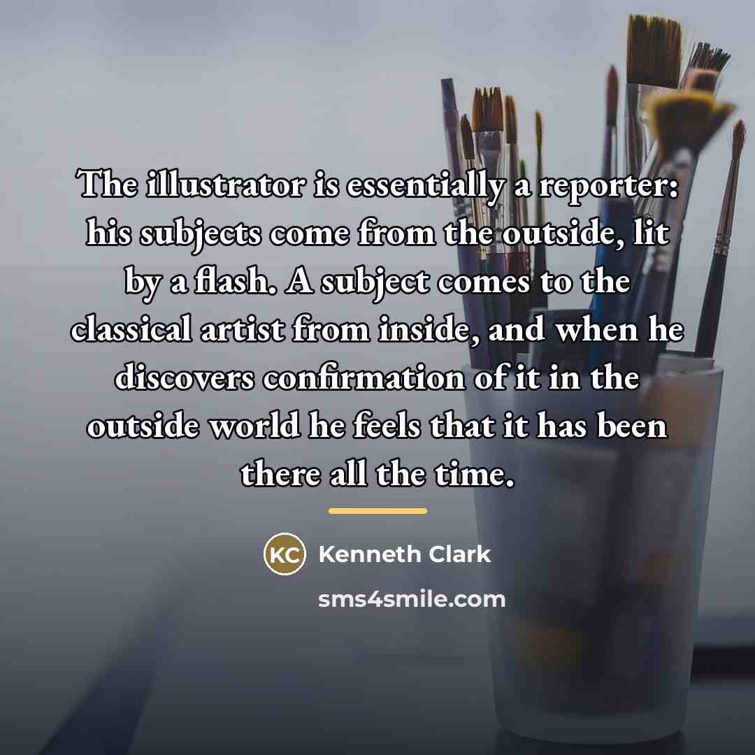 “The illustrator is essentially a reporter: his subjects come from…” quote by Kenneth Clark