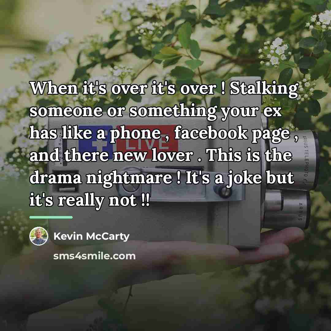 “When it's over it's over ! Stalking someone or something…” quote by Kevin McCarty