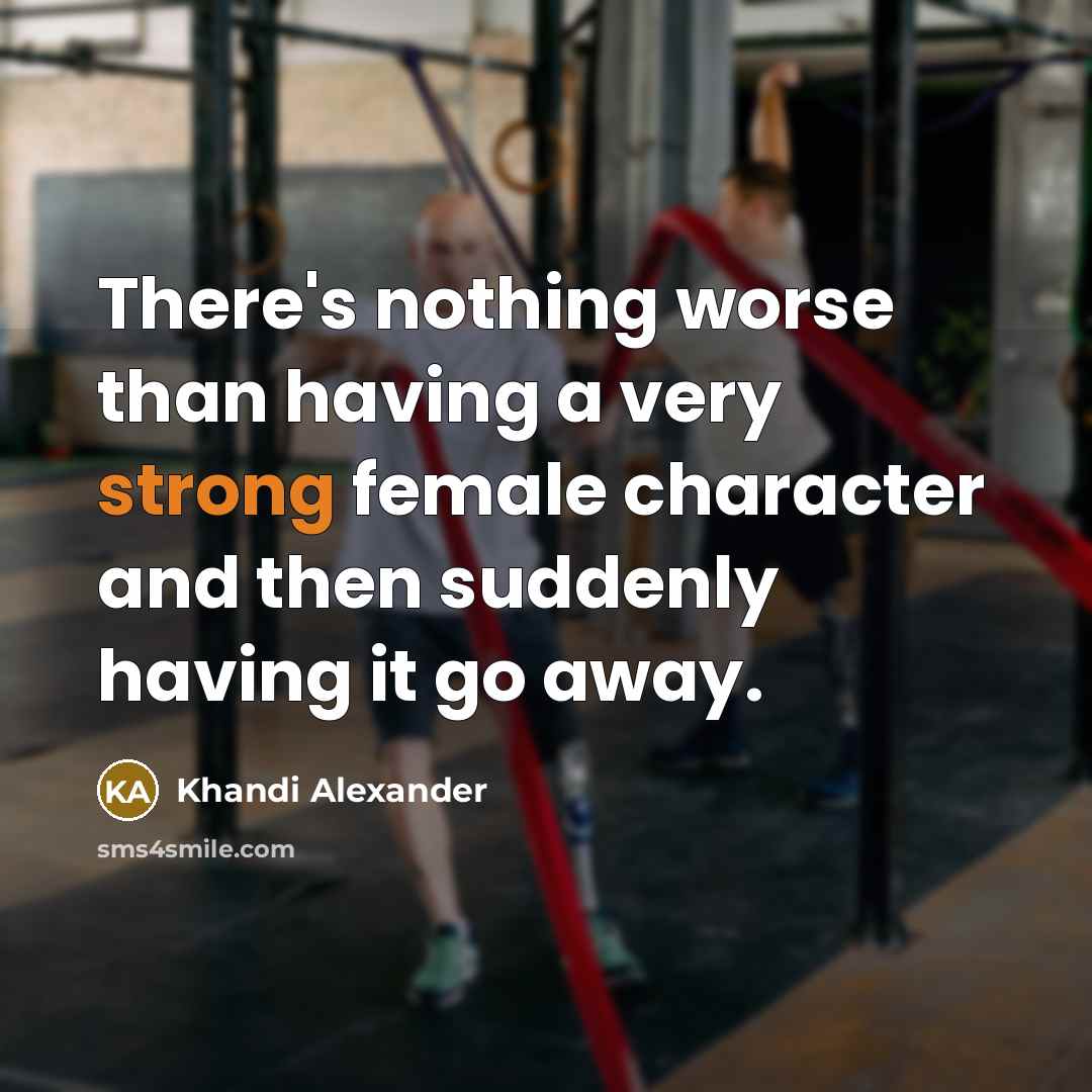 “There's nothing worse than having a very strong female character…” quote by Khandi Alexander