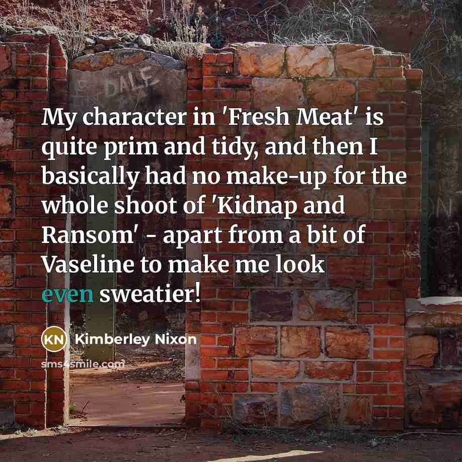 “My character in 'Fresh Meat' is quite prim and tidy,…” quote by Kimberley Nixon