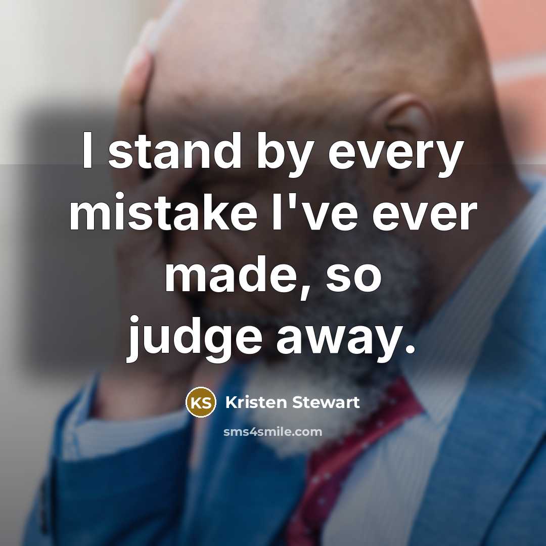“I stand by every mistake I've ever made, so judge…” quote by Kristen Stewart