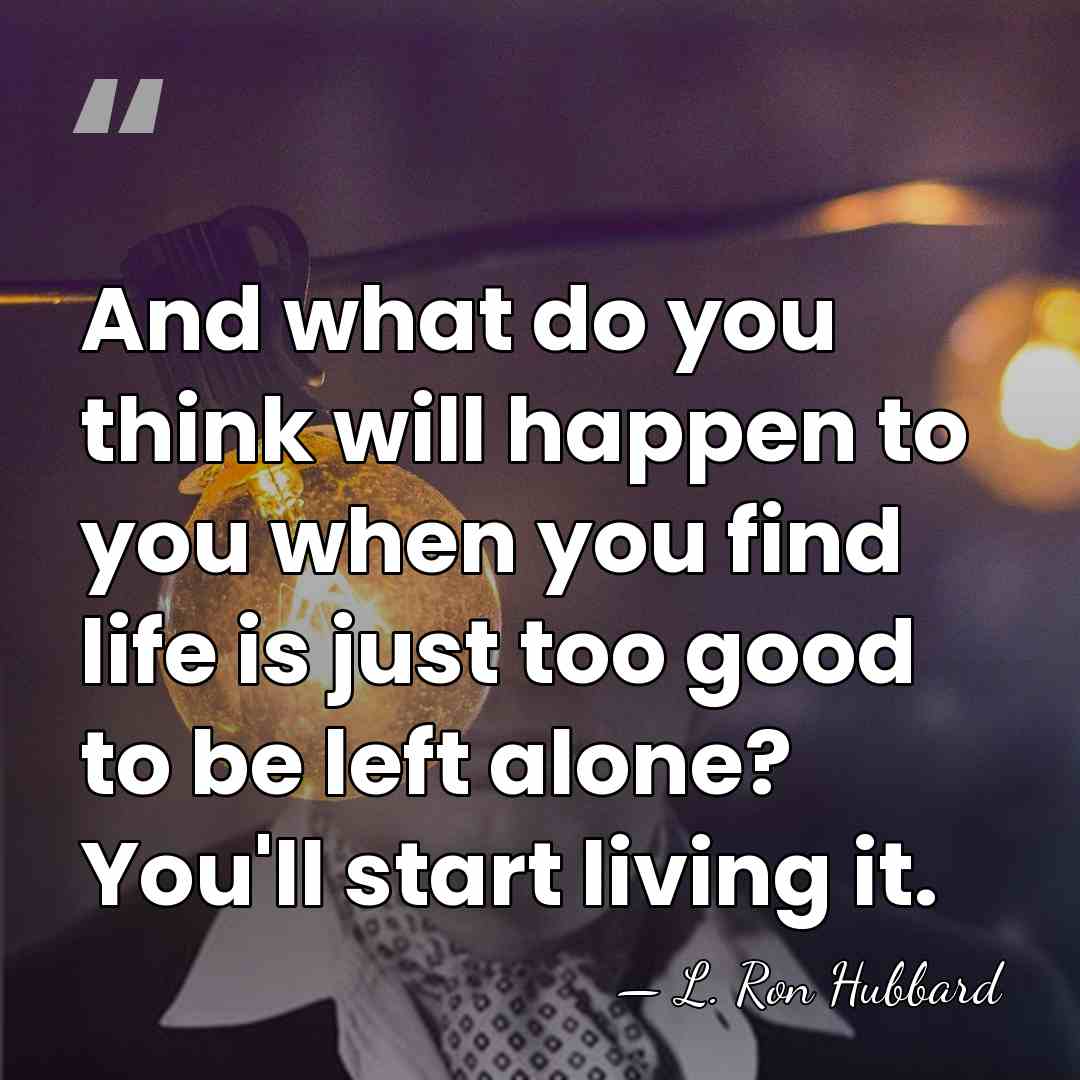And what do you think will happen to you when you find&hellip; - L. Ron Hubbard
