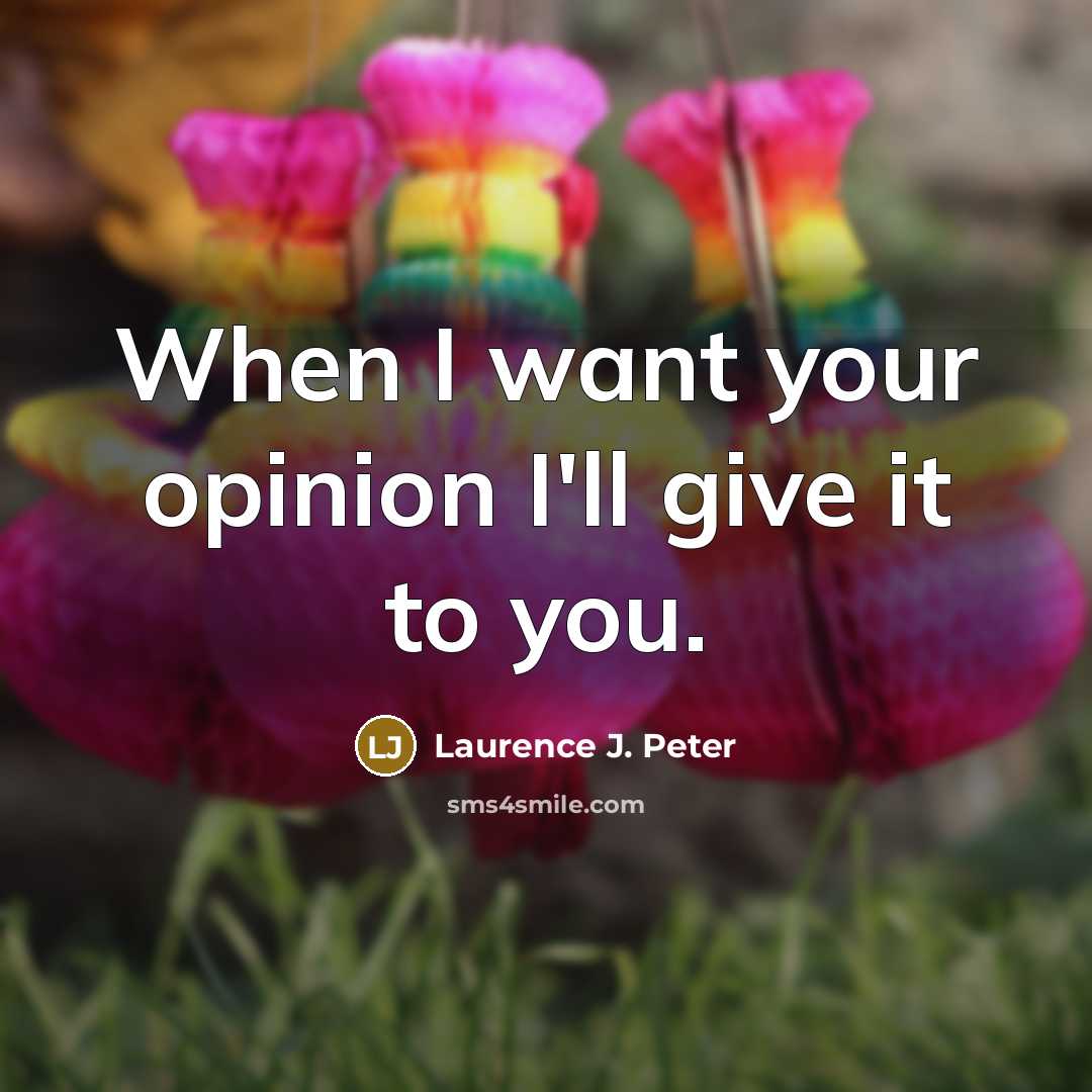 “When I want your opinion I'll give it to you.…” quote by Laurence J. Peter