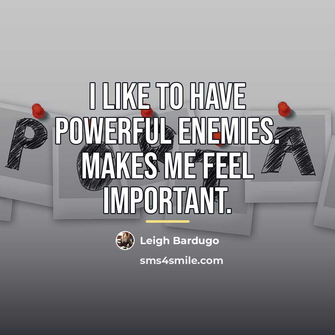 “I like to have powerful enemies. Makes me feel important.…” quote by Leigh Bardugo