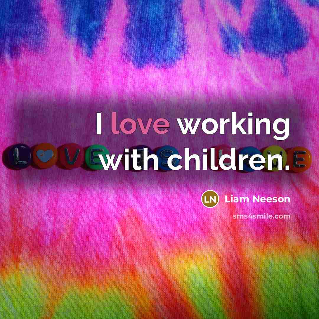 “I love working with children.…” quote by Liam Neeson
