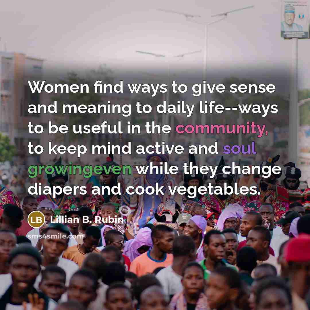 “Women find ways to give sense and meaning to daily…” quote by Lillian B. Rubin