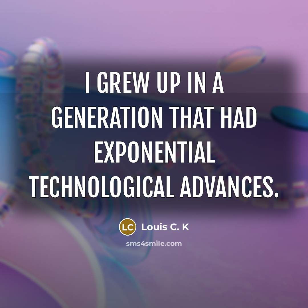 “I grew up in a generation that had exponential technological…” quote by Louis C. K