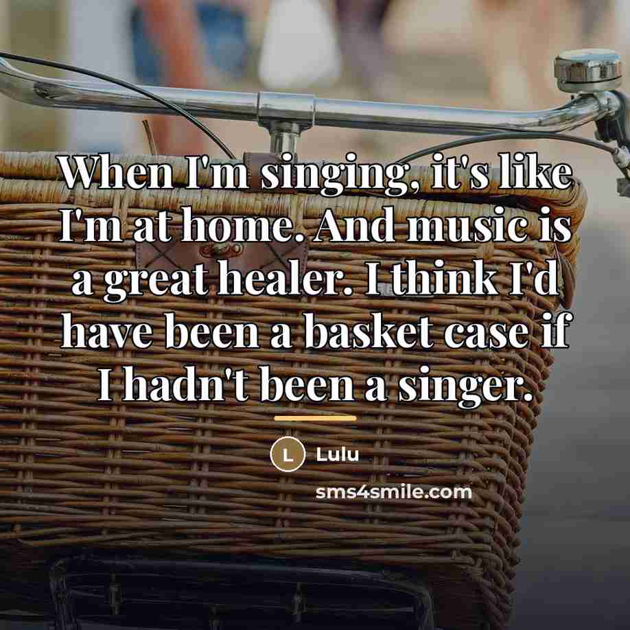 “When I'm singing, it's like I'm at home. And music…” quote by Lulu