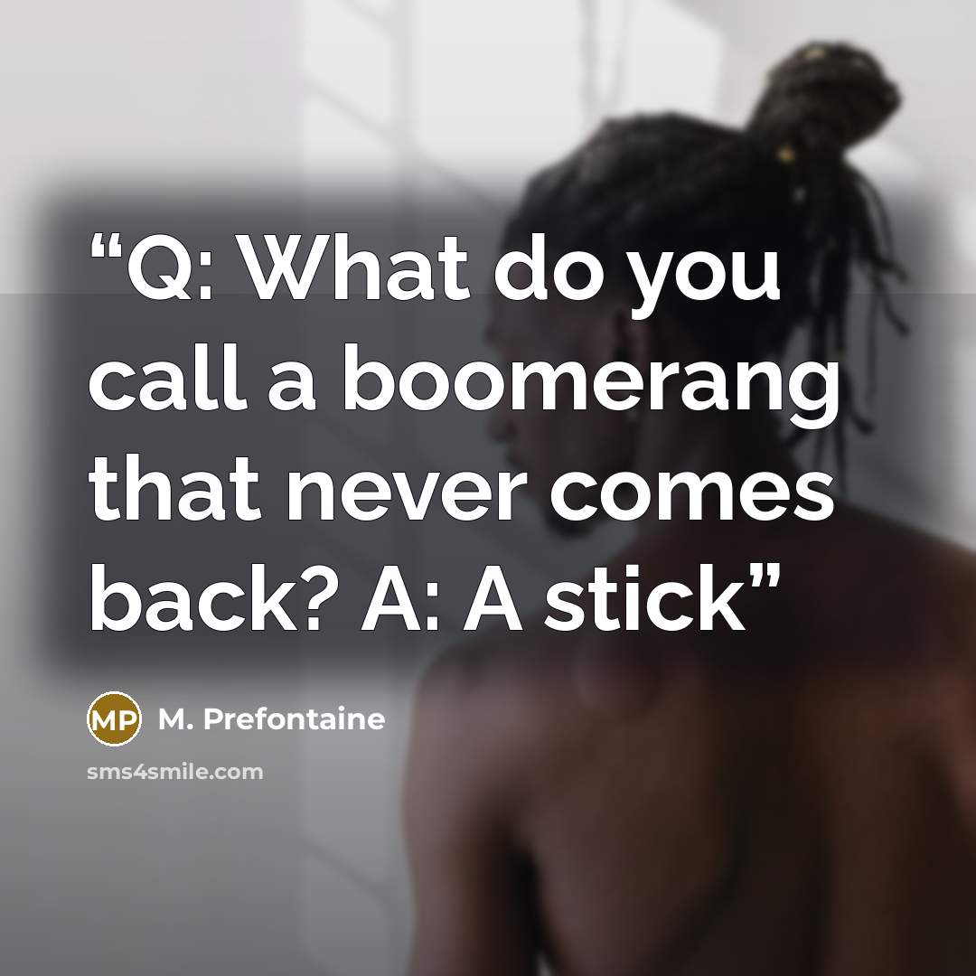 “Q: What do you call a boomerang that never comes back? A: A stick” quote by M. Prefontaine