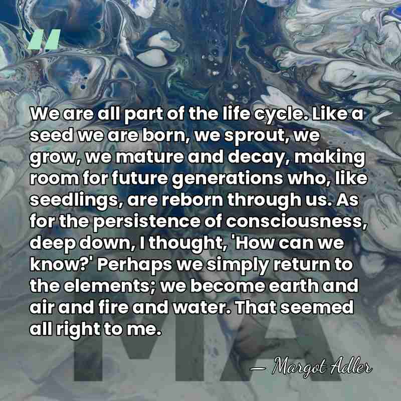 We are all part of the life cycle. Like a seed we&hellip; - Margot Adler
