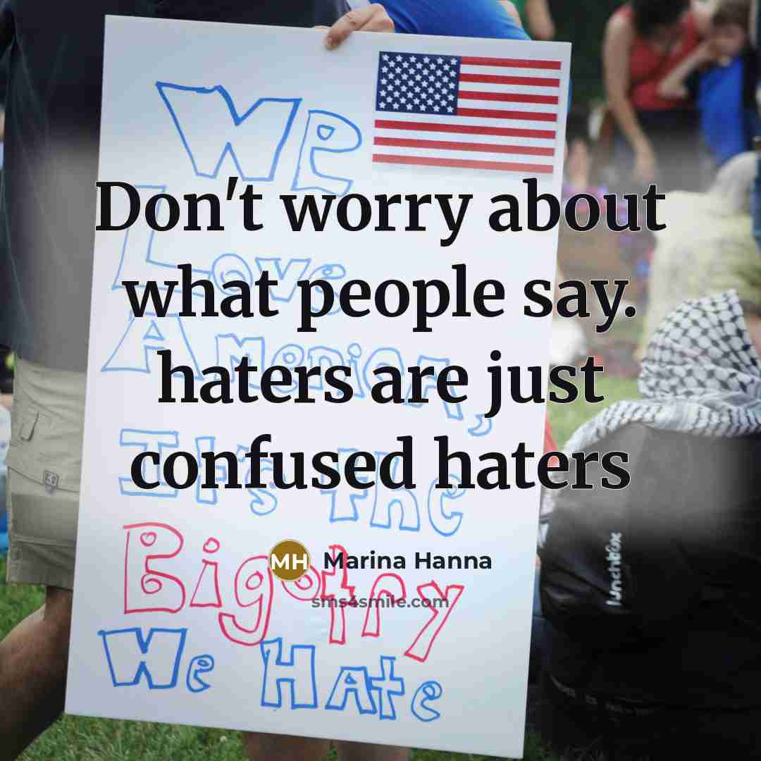 “Don't worry about what people say. haters are just confused…” quote by Marina Hanna