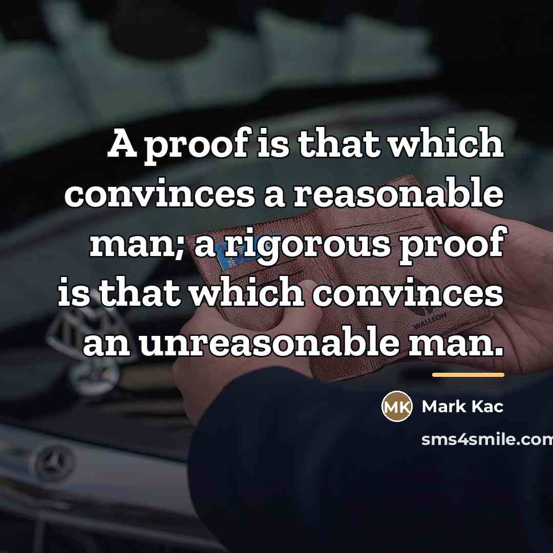 “A proof is that which convinces a reasonable man; a…” quote by Mark Kac