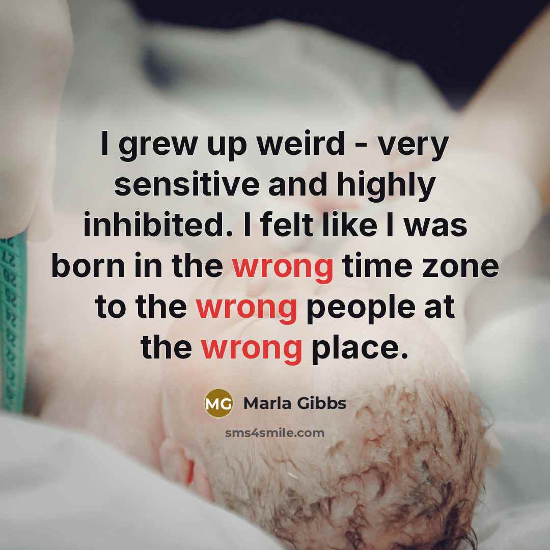 “I grew up weird - very sensitive and highly inhibited.…” quote by Marla Gibbs