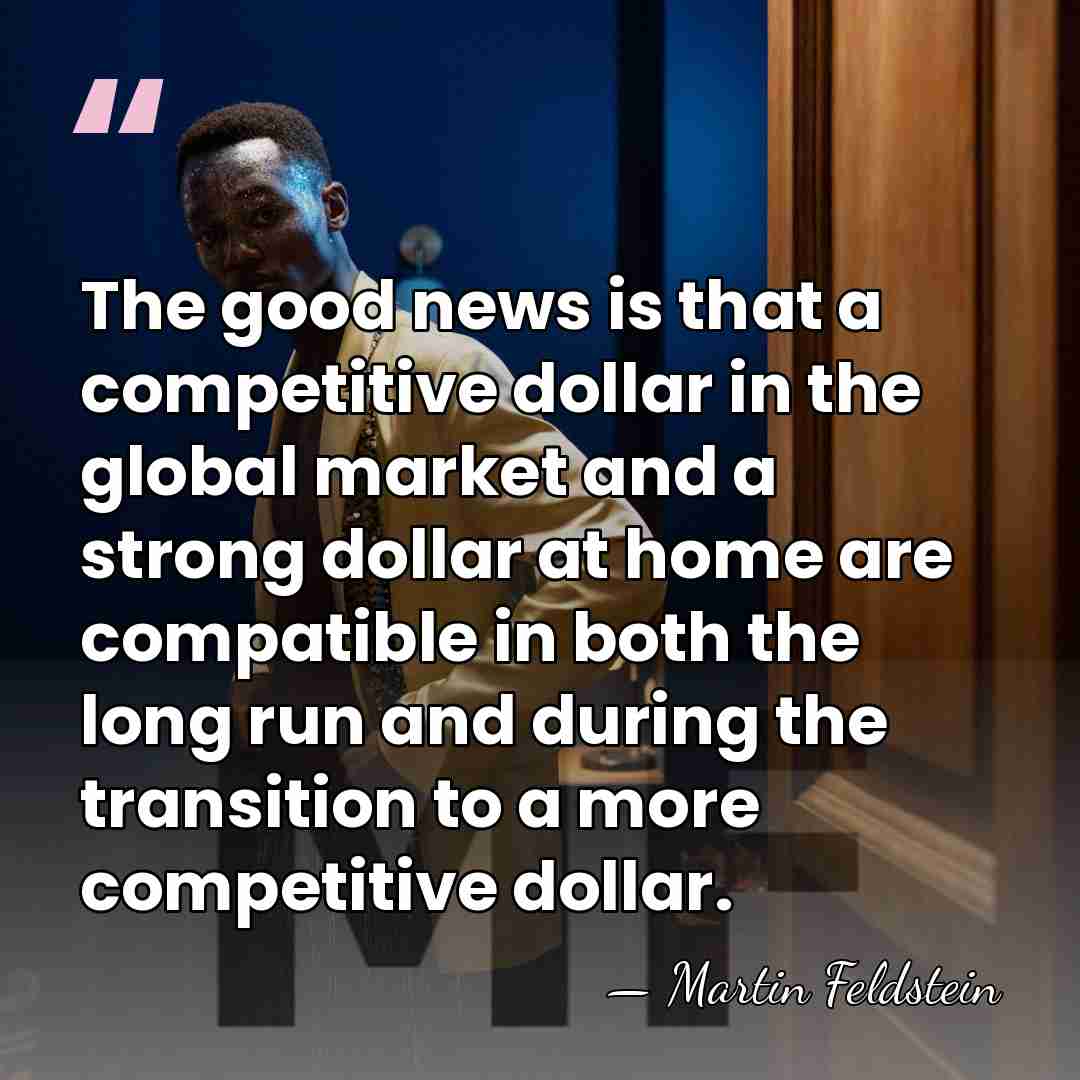 The good news is that a competitive dollar in the global market&hellip; - Martin Feldstein