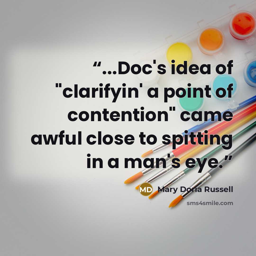 “...Doc's idea of "clarifyin' a point of contention" came awful close to spitting in a man's eye.” quote by Mary Doria Russell
