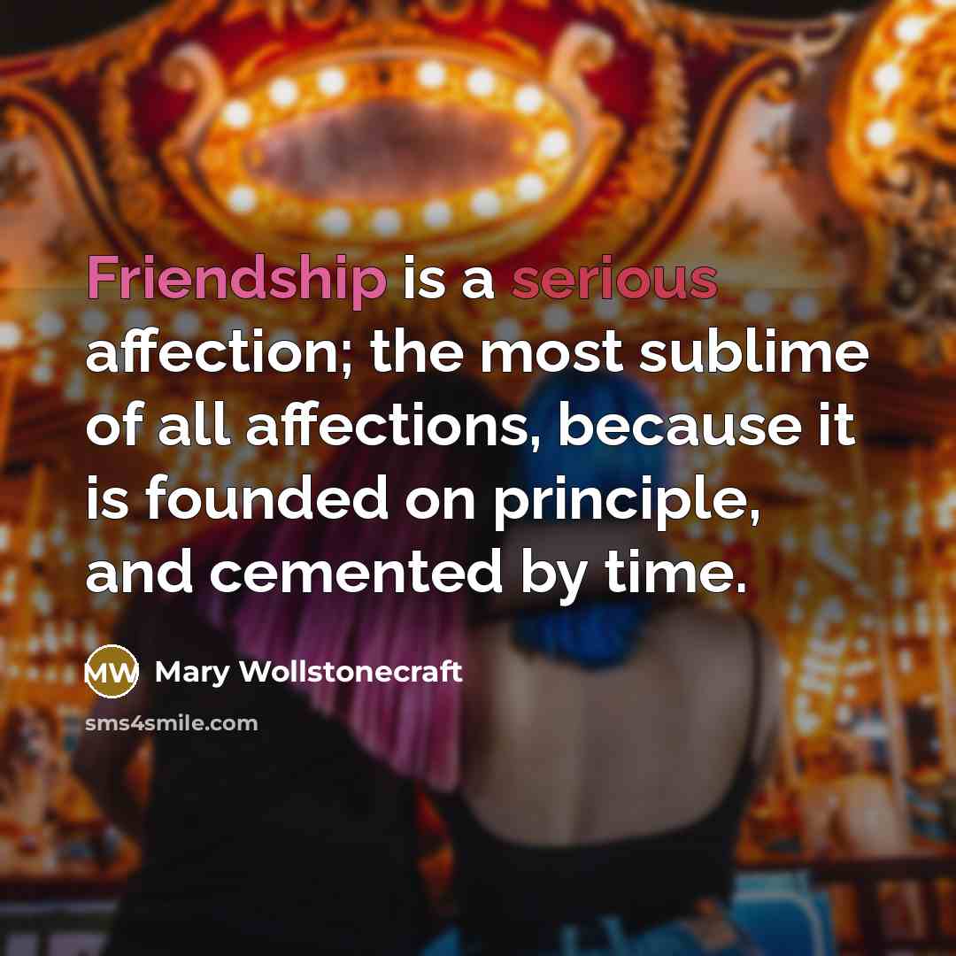 “Friendship is a serious affection; the most sublime of all…” quote by Mary Wollstonecraft