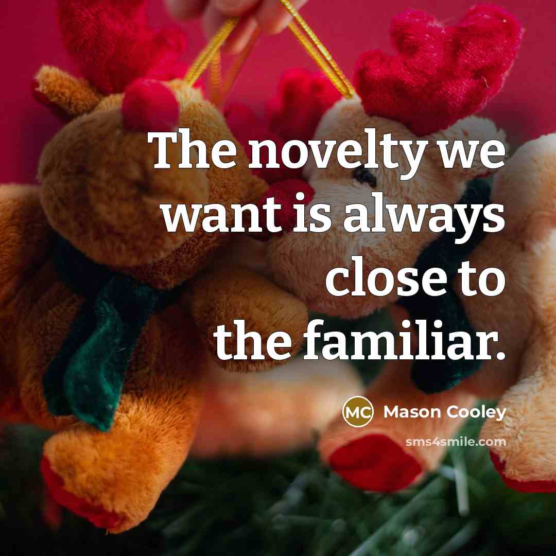 “The novelty we want is always close to the familiar.…” quote by Mason Cooley