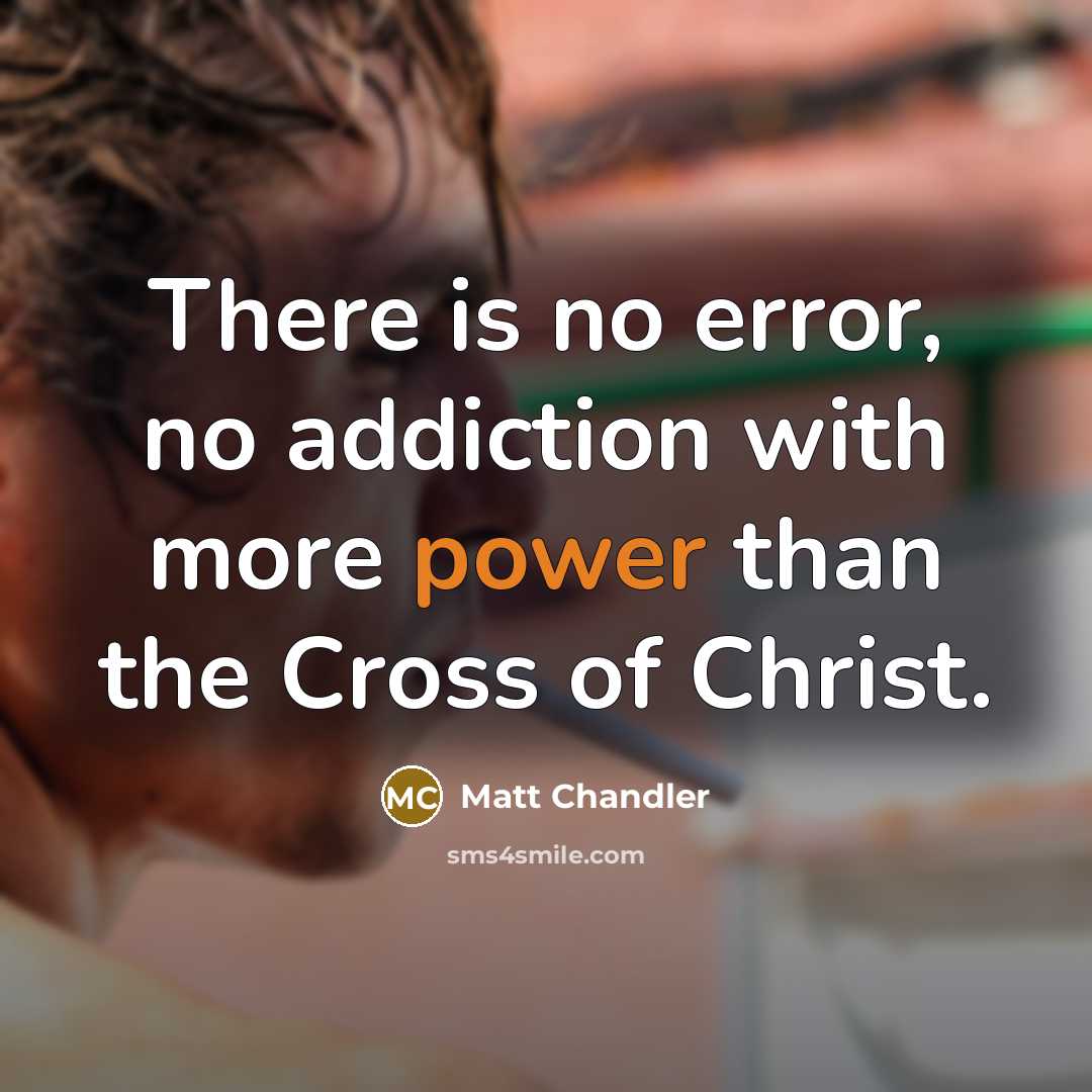 “There is no error, no addiction with more power than…” quote by Matt Chandler