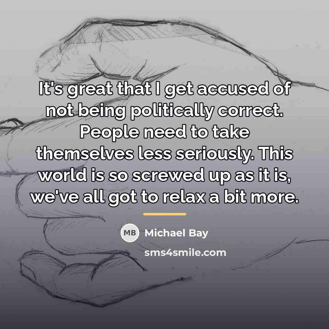 “It's great that I get accused of not being politically…” quote by Michael Bay