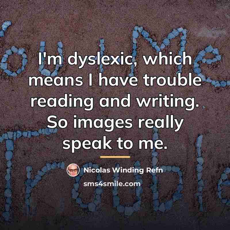 “I'm dyslexic, which means I have trouble reading and writing.…” quote by Nicolas Winding Refn