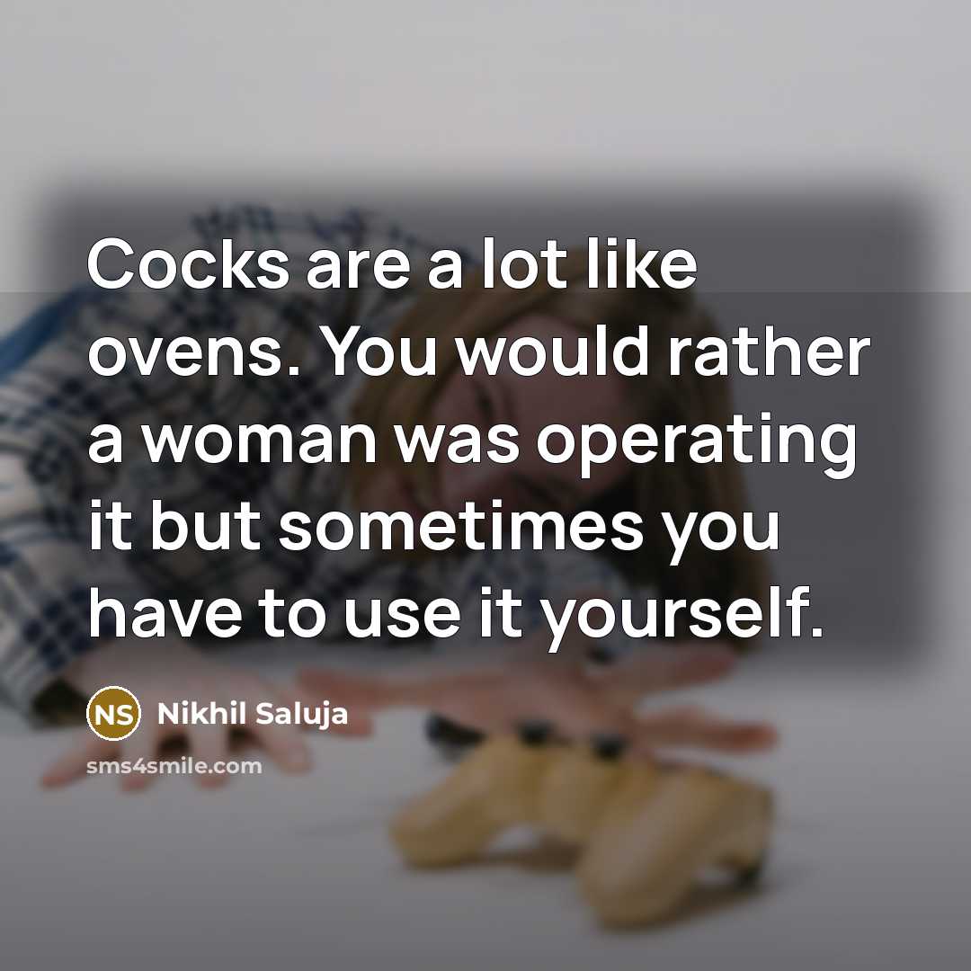“Cocks are a lot like ovens. You would rather a…” quote by Nikhil Saluja