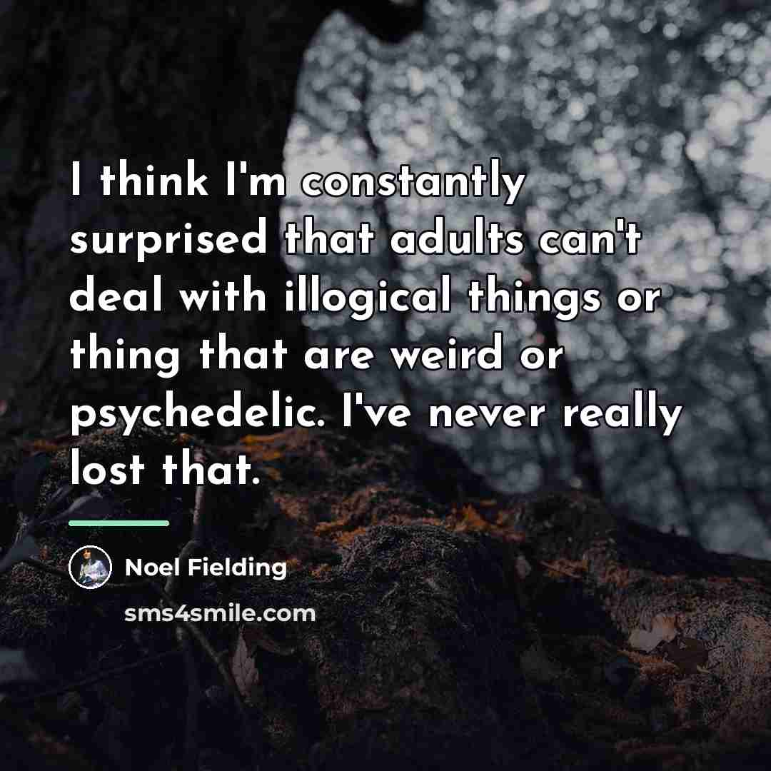 “I think I'm constantly surprised that adults can't deal with…” quote by Noel Fielding