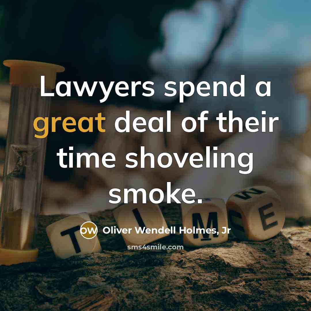 “Lawyers spend a great deal of their time shoveling smoke.…” quote by Oliver Wendell Holmes, Jr